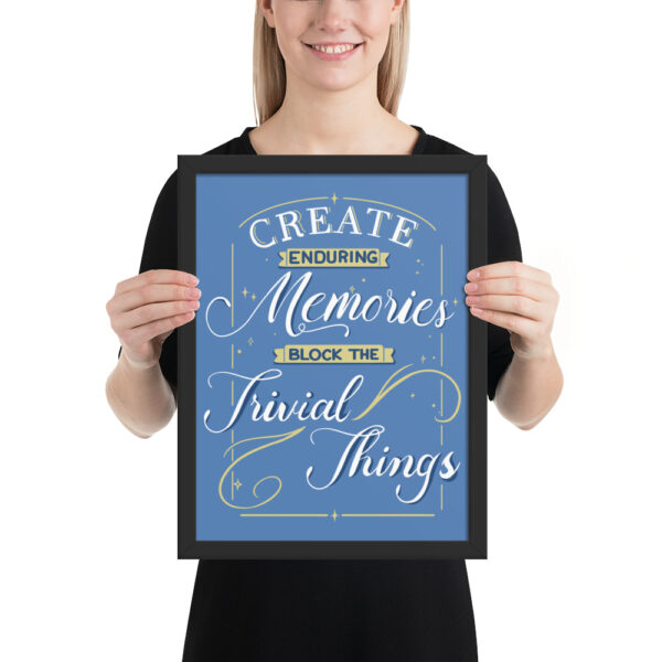 Framed Poster - "Create Enduring Memories, Block The Trivial Things" - Image 2