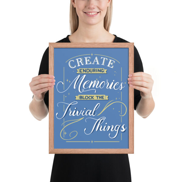 Framed Poster - "Create Enduring Memories, Block The Trivial Things" - Image 3