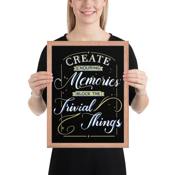 Framed Poster - "Create Enduring Memories, Block The Trivial Things" - Image 3