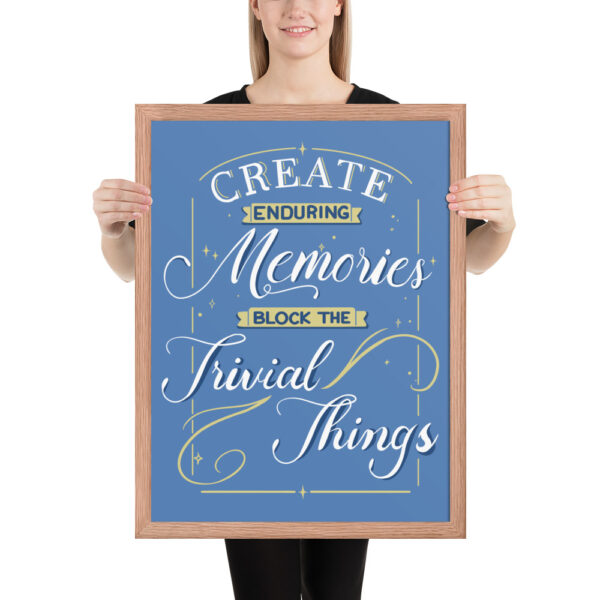 Framed Poster - "Create Enduring Memories, Block The Trivial Things" - Image 4