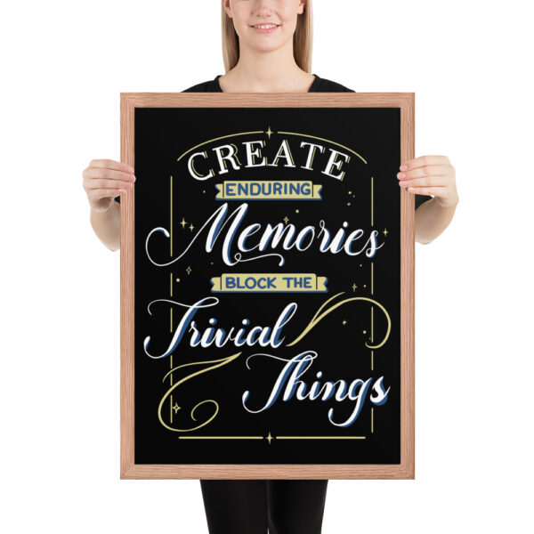 Framed Poster - "Create Enduring Memories, Block The Trivial Things" - Image 4