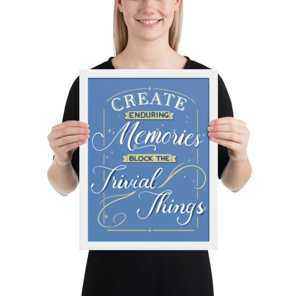 Framed Poster - "Create Enduring Memories, Block The Trivial Things" - Image 5