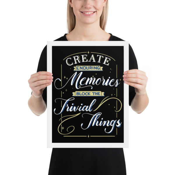 Framed Poster - "Create Enduring Memories, Block The Trivial Things" - Image 5