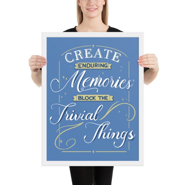 Framed Poster - "Create Enduring Memories, Block The Trivial Things" - Image 6