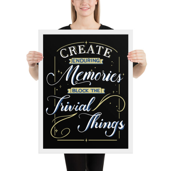 Framed Poster - "Create Enduring Memories, Block The Trivial Things" - Image 6