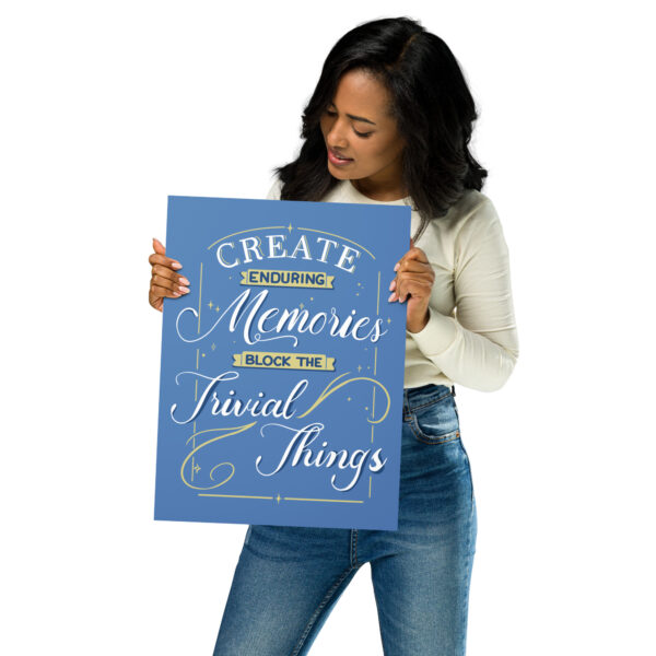 Poster - "Create Enduring Memories, Block The Trivial Things" - Image 2