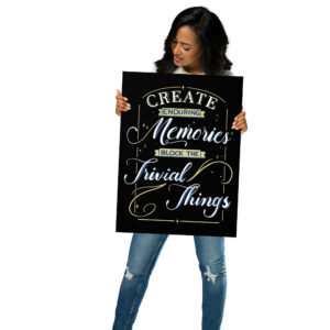 Poster - "Create Enduring Memories, Block The Trivial Things"