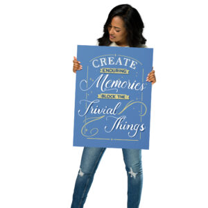 Poster - "Create Enduring Memories, Block The Trivial Things"